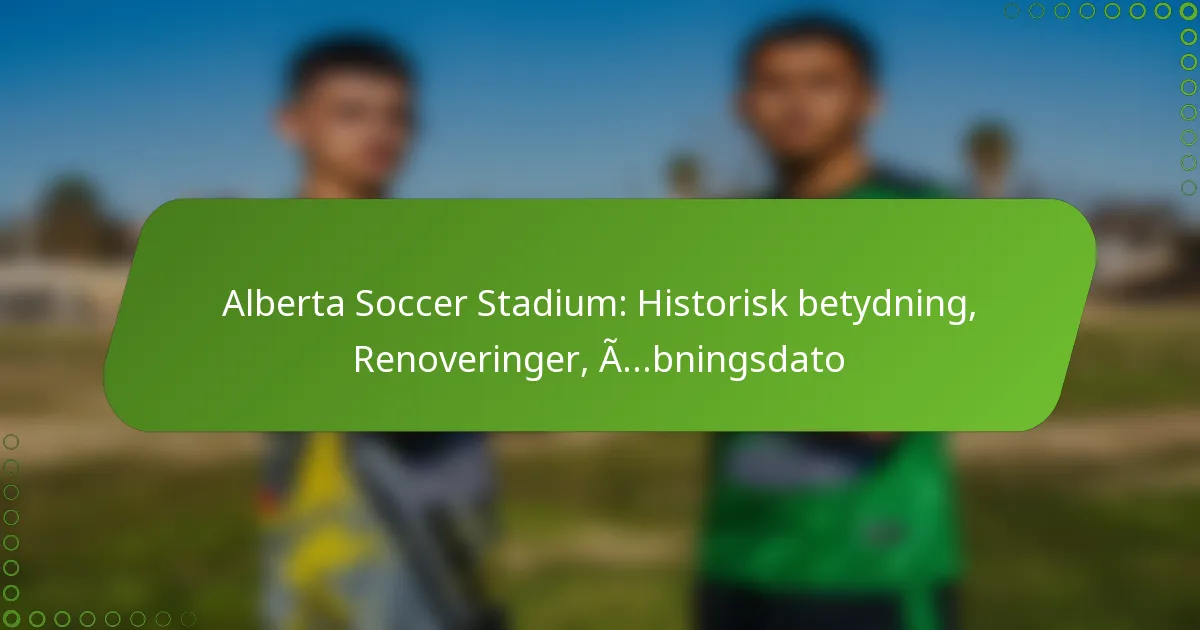 Alberta Soccer Stadium: Historisk betydning, Renoveringer, Åbningsdato