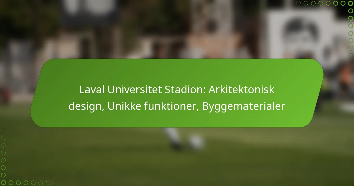 Laval Universitet Stadion: Arkitektonisk design, Unikke funktioner, Byggematerialer