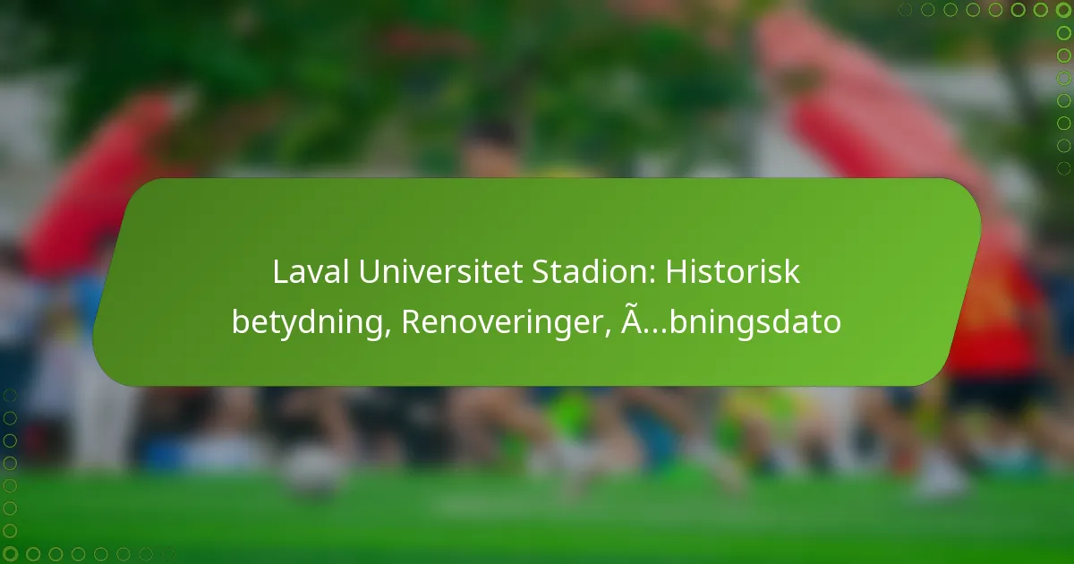 Laval Universitet Stadion: Historisk betydning, Renoveringer, Åbningsdato