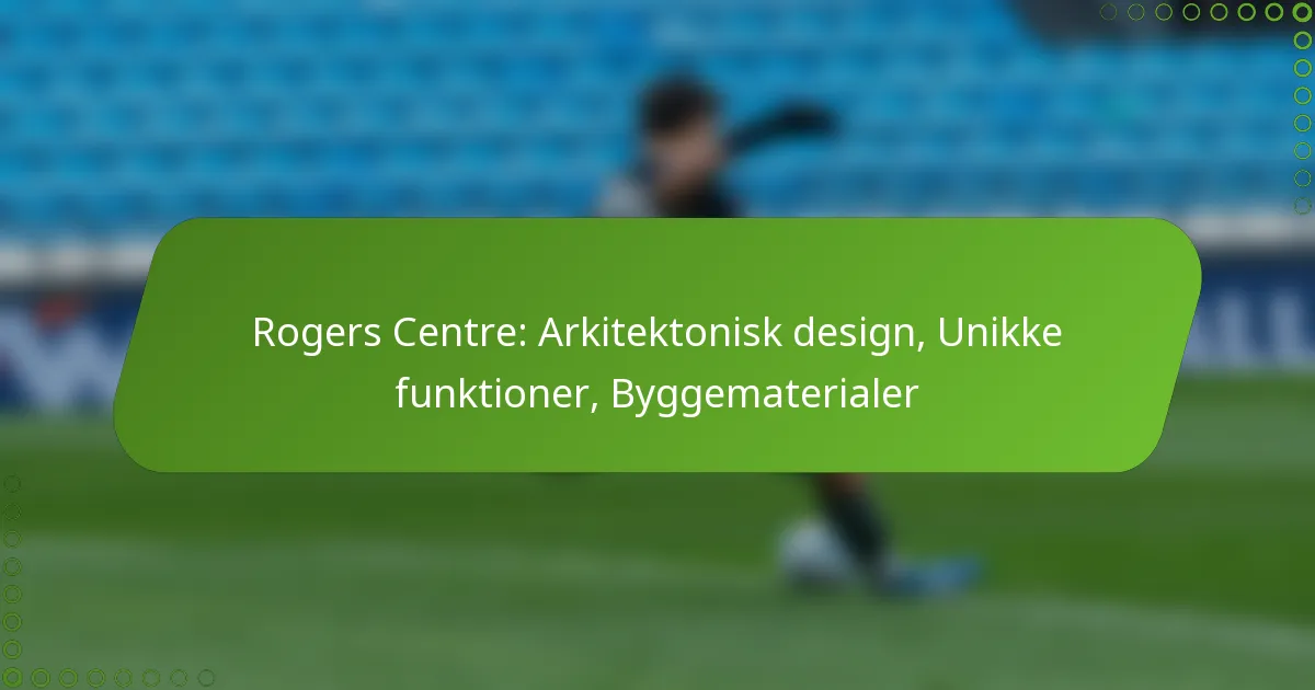 Rogers Centre: Arkitektonisk design, Unikke funktioner, Byggematerialer