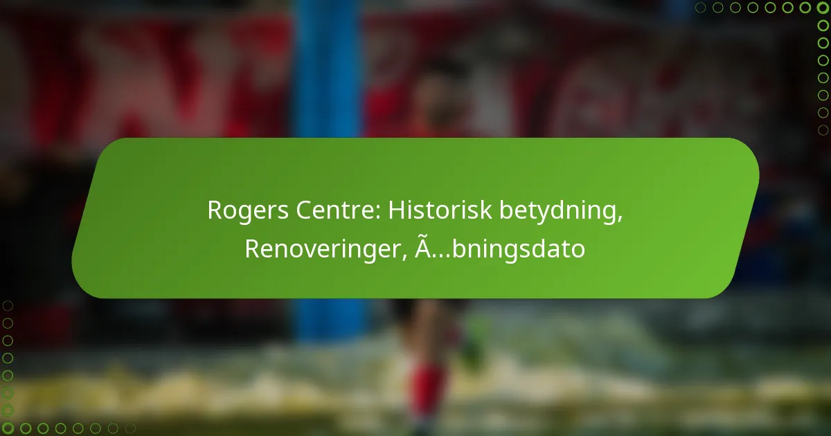 Rogers Centre: Historisk betydning, Renoveringer, Åbningsdato
