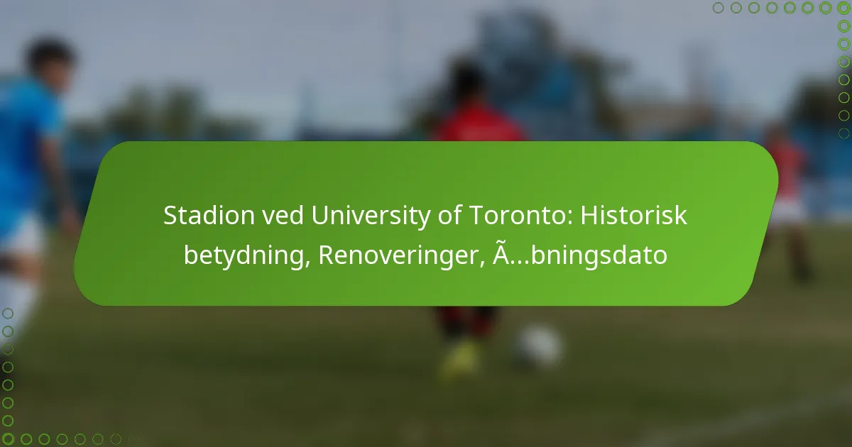 Stadion ved University of Toronto: Historisk betydning, Renoveringer, Åbningsdato