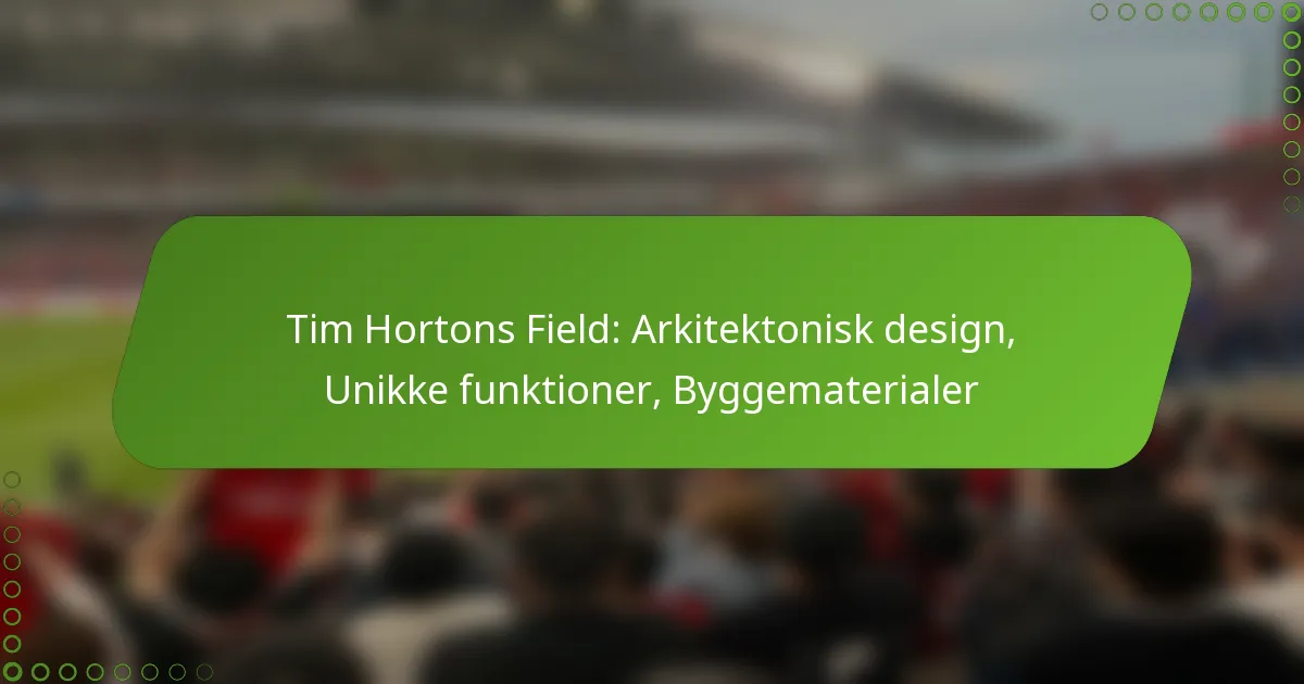 Tim Hortons Field: Arkitektonisk design, Unikke funktioner, Byggematerialer