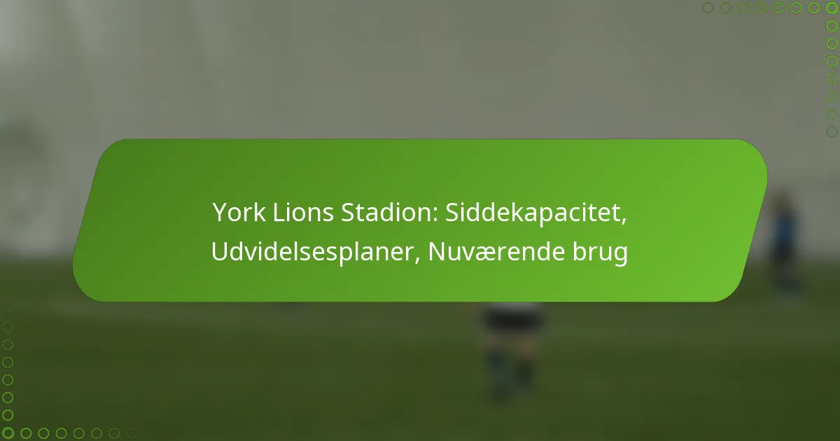 York Lions Stadion: Siddekapacitet, Udvidelsesplaner, Nuværende brug