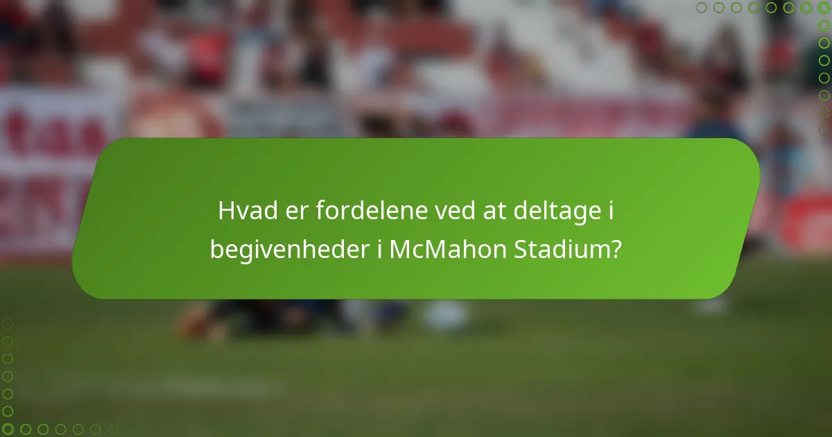 Hvad er fordelene ved at deltage i begivenheder i McMahon Stadium?