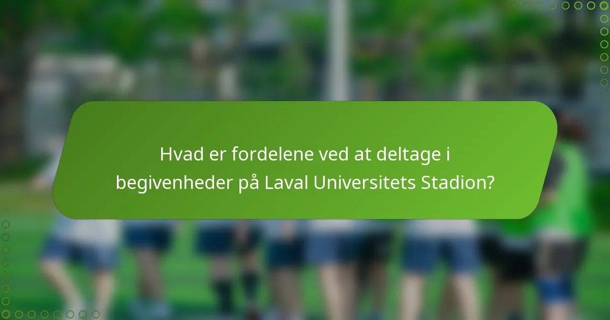 Hvad er fordelene ved at deltage i begivenheder på Laval Universitets Stadion?