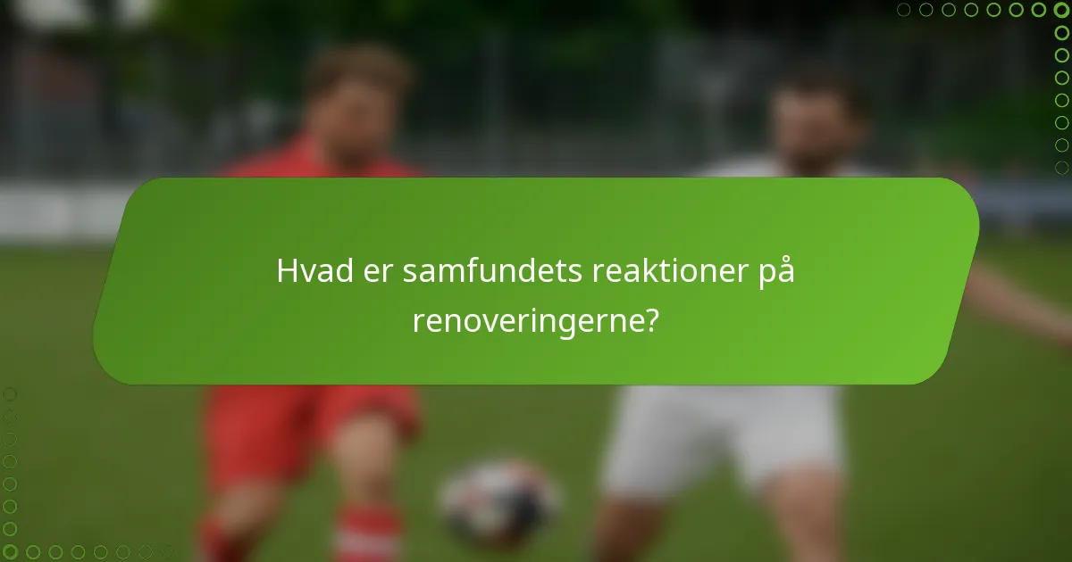 Hvad er samfundets reaktioner på renoveringerne?