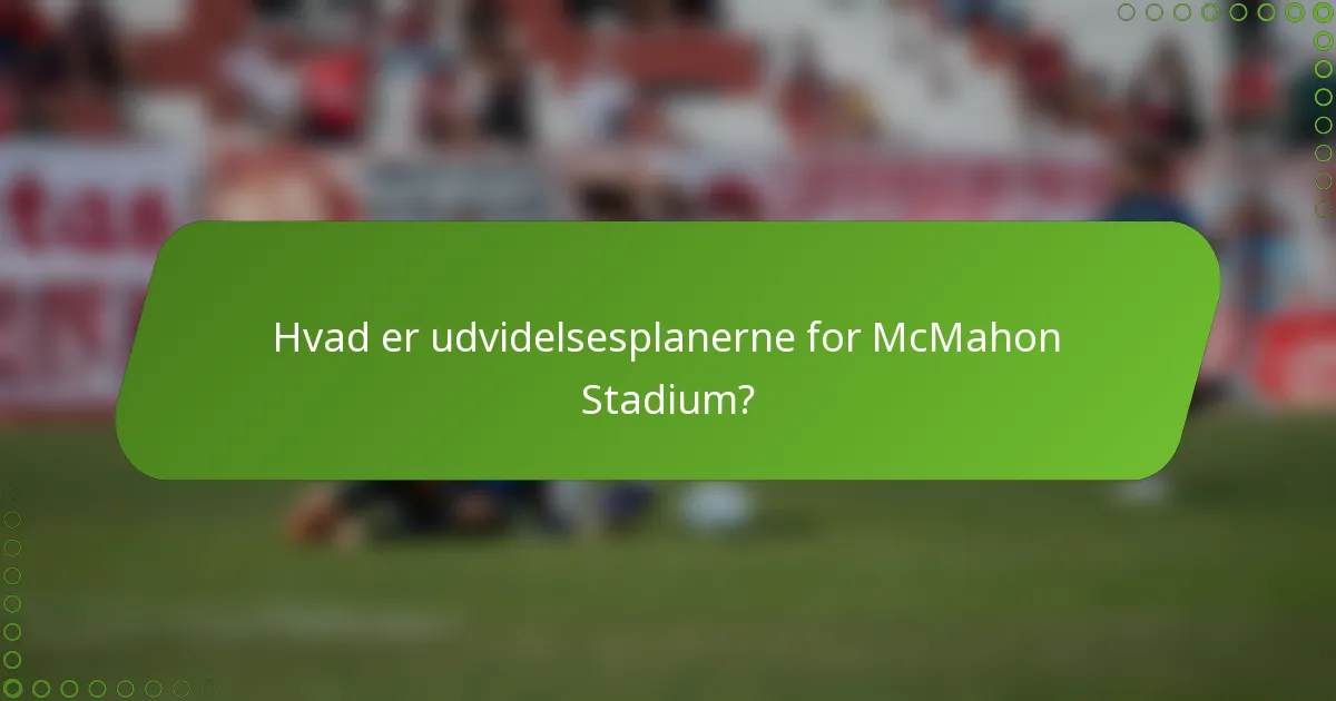 Hvad er udvidelsesplanerne for McMahon Stadium?