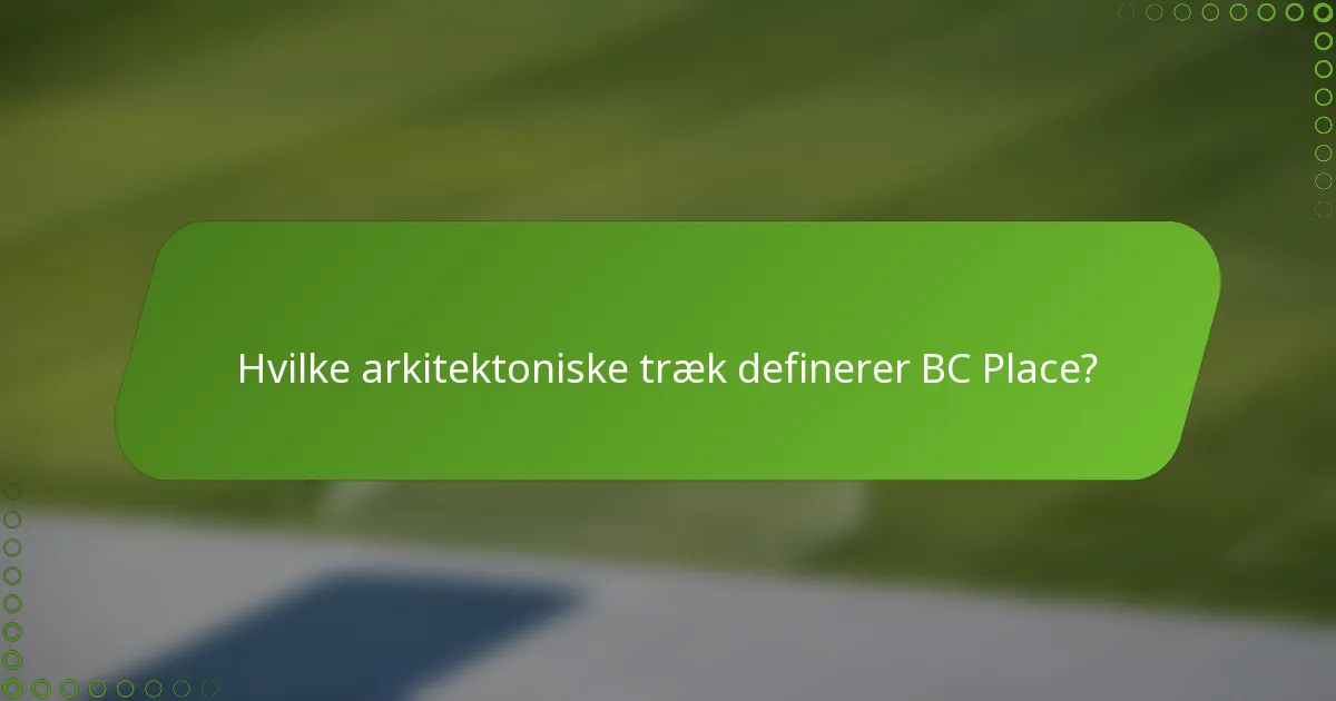 Hvilke arkitektoniske træk definerer BC Place?