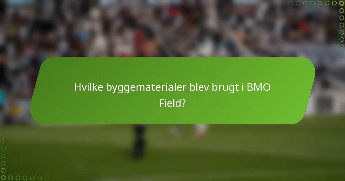 Hvilke byggematerialer blev brugt i BMO Field?
