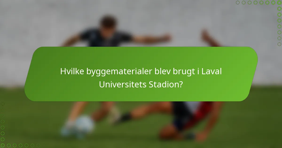 Hvilke byggematerialer blev brugt i Laval Universitets Stadion?