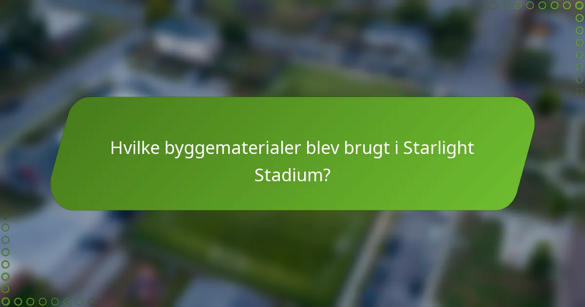 Hvilke byggematerialer blev brugt i Starlight Stadium?