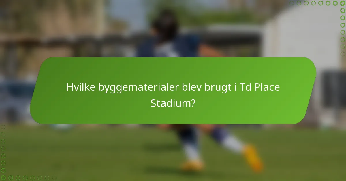 Hvilke byggematerialer blev brugt i Td Place Stadium?