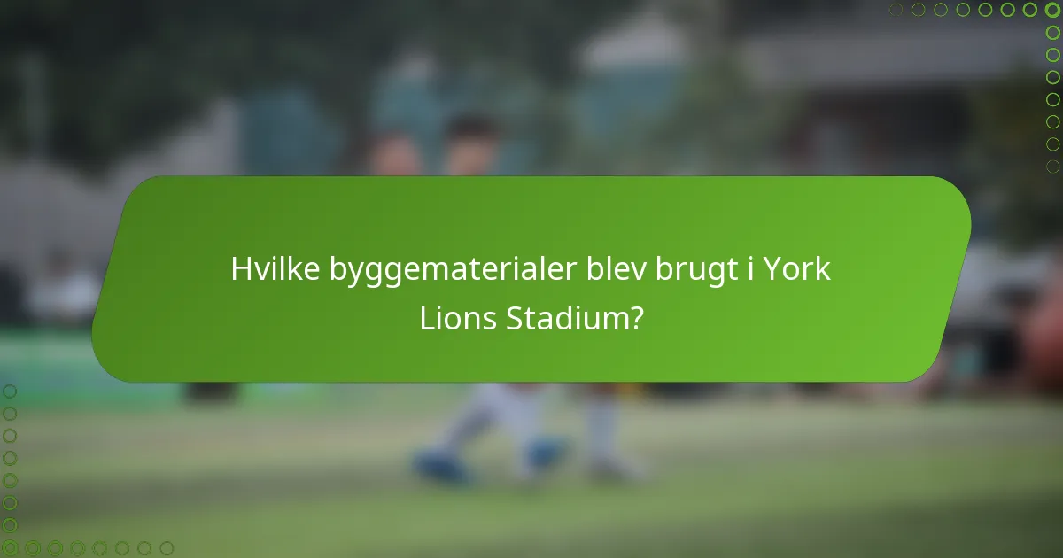 Hvilke byggematerialer blev brugt i York Lions Stadium?