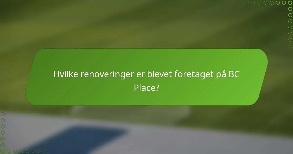Hvilke renoveringer er blevet foretaget på BC Place?