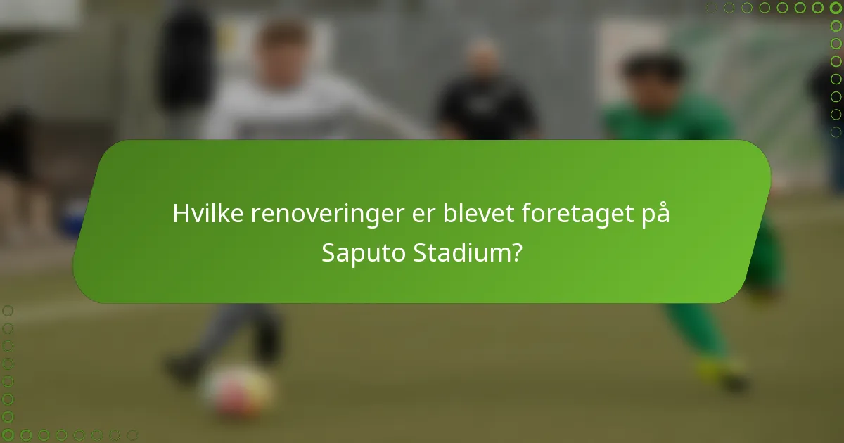 Hvilke renoveringer er blevet foretaget på Saputo Stadium?
