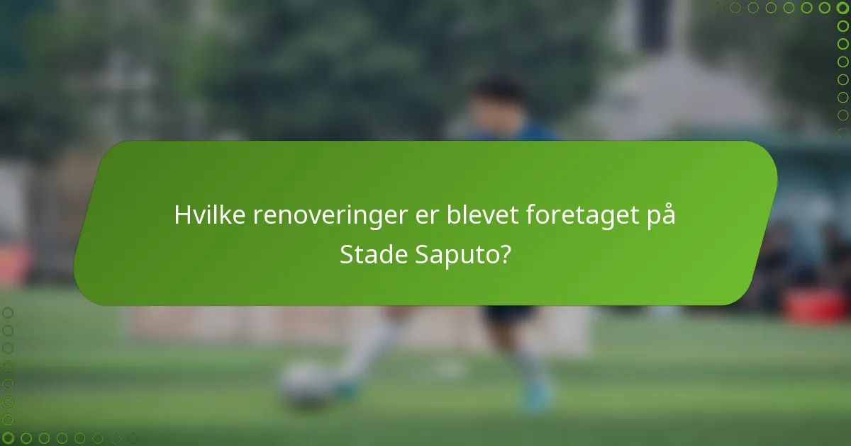 Hvilke renoveringer er blevet foretaget på Stade Saputo?