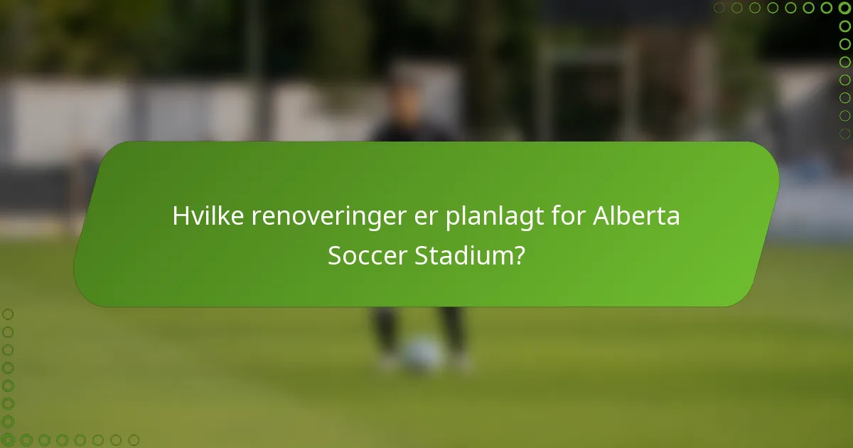 Hvilke renoveringer er planlagt for Alberta Soccer Stadium?
