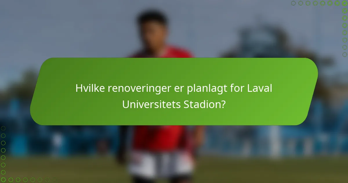 Hvilke renoveringer er planlagt for Laval Universitets Stadion?