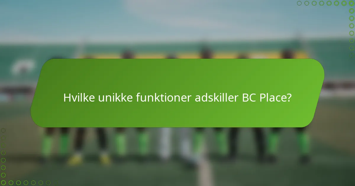 Hvilke unikke funktioner adskiller BC Place?