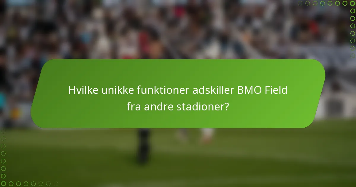 Hvilke unikke funktioner adskiller BMO Field fra andre stadioner?
