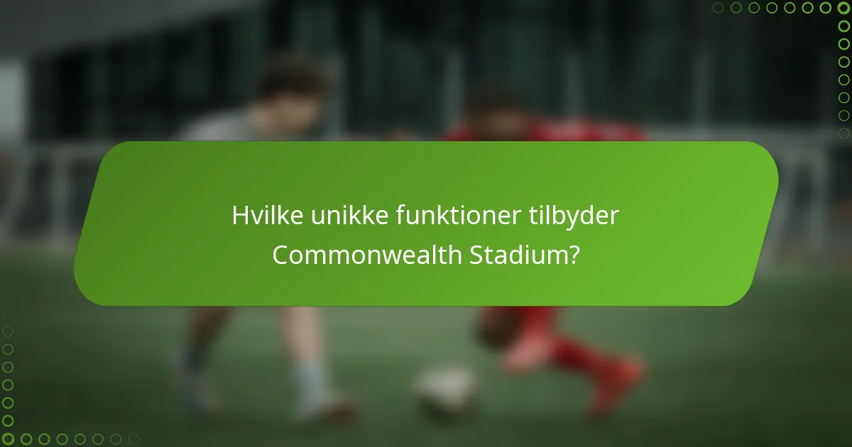 Hvilke unikke funktioner tilbyder Commonwealth Stadium?