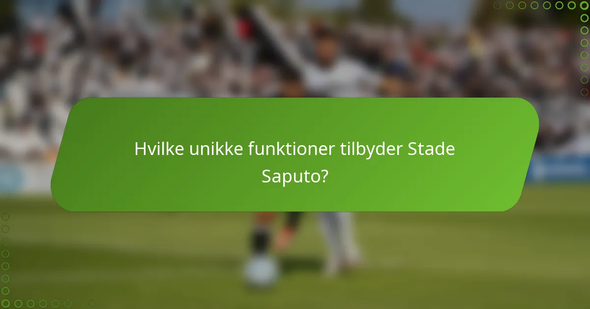 Hvilke unikke funktioner tilbyder Stade Saputo?
