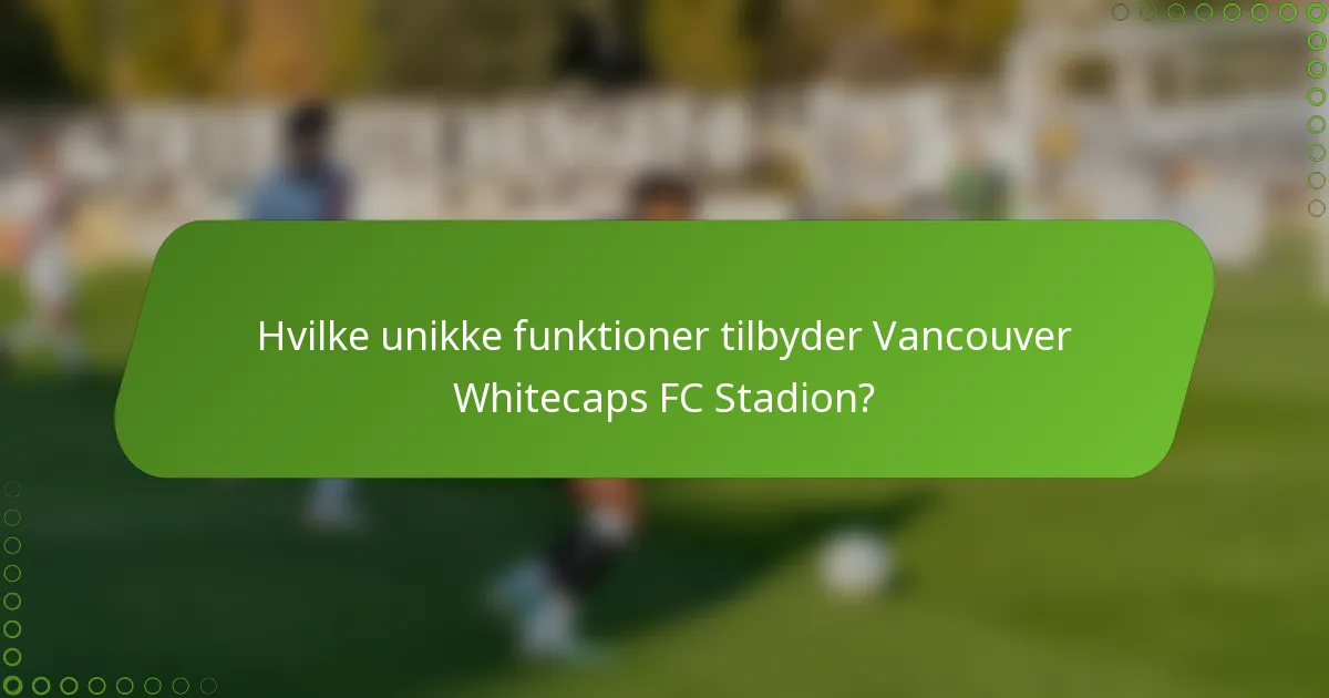 Hvilke unikke funktioner tilbyder Vancouver Whitecaps FC Stadion?