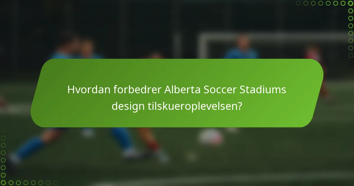 Hvordan forbedrer Alberta Soccer Stadiums design tilskueroplevelsen?