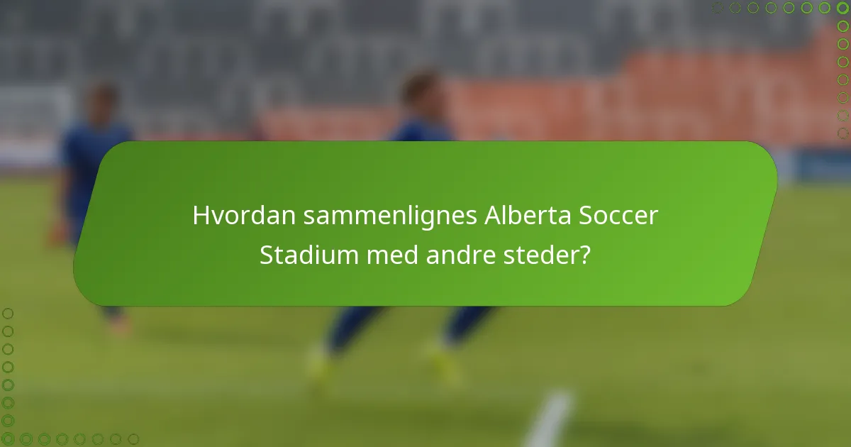 Hvordan sammenlignes Alberta Soccer Stadium med andre steder?