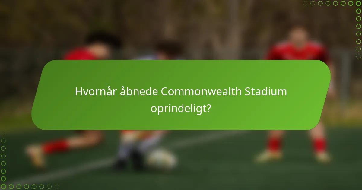 Hvornår åbnede Commonwealth Stadium oprindeligt?