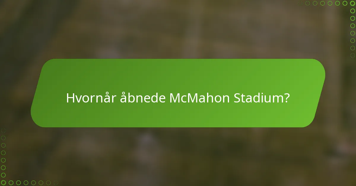 Hvornår åbnede McMahon Stadium?