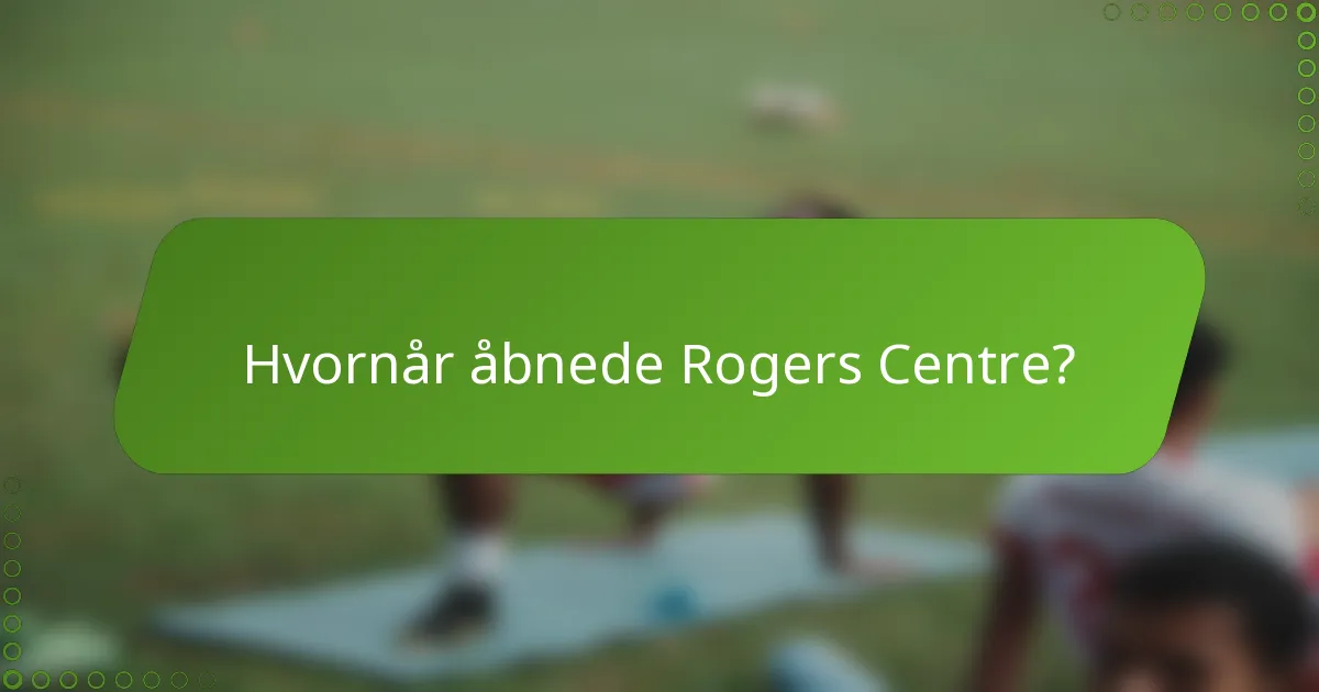 Hvornår åbnede Rogers Centre?