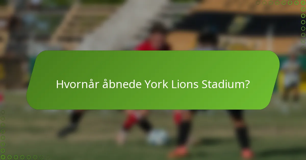 Hvornår åbnede York Lions Stadium?