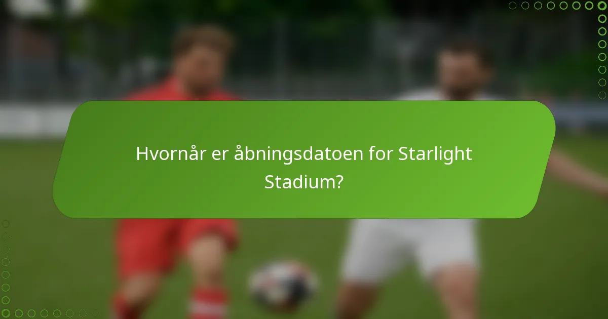 Hvornår er åbningsdatoen for Starlight Stadium?